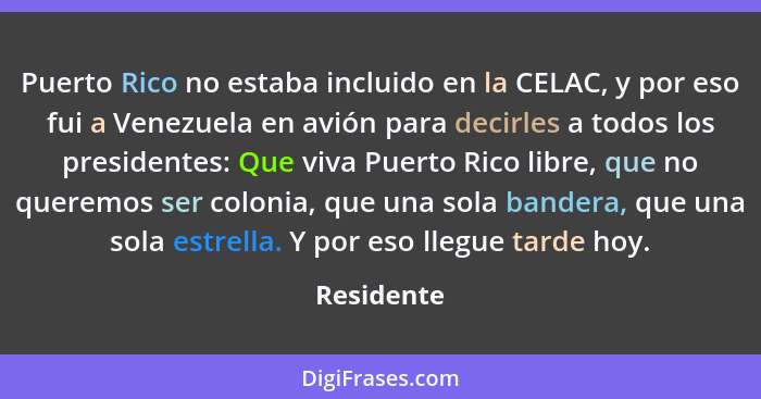 Puerto Rico no estaba incluido en la CELAC, y por eso fui a Venezuela en avión para decirles a todos los presidentes: Que viva Puerto Rico... - Residente