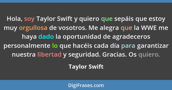 Hola, soy Taylor Swift y quiero que sepáis que estoy muy orgullosa de vosotros. Me alegra que la WWE me haya dado la oportunidad de agr... - Taylor Swift