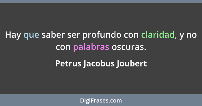 Hay que saber ser profundo con claridad, y no con palabras oscuras.... - Petrus Jacobus Joubert