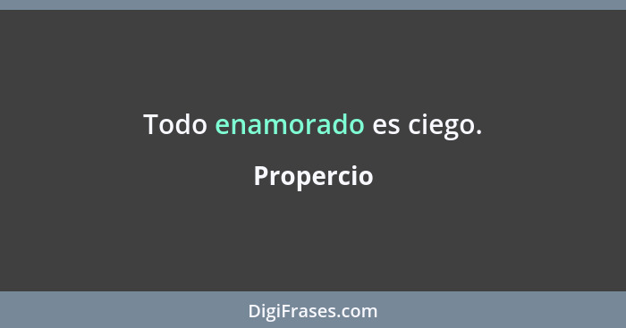 Todo enamorado es ciego.... - Propercio