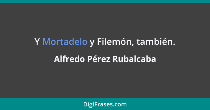 Y Mortadelo y Filemón, también.... - Alfredo Pérez Rubalcaba