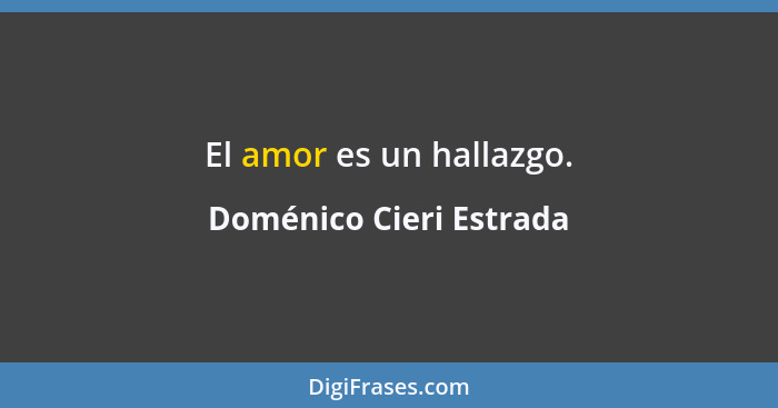 El amor es un hallazgo.... - Doménico Cieri Estrada