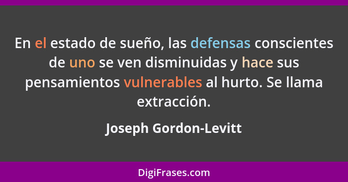 En el estado de sueño, las defensas conscientes de uno se ven disminuidas y hace sus pensamientos vulnerables al hurto. Se llam... - Joseph Gordon-Levitt