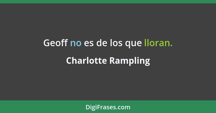 Geoff no es de los que lloran.... - Charlotte Rampling