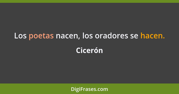 Los poetas nacen, los oradores se hacen.... - Cicerón