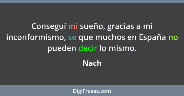 Conseguí mi sueño, gracias a mi inconformismo, se que muchos en España no pueden decir lo mismo.... - Nach