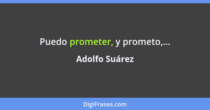 Puedo prometer, y prometo,...... - Adolfo Suárez