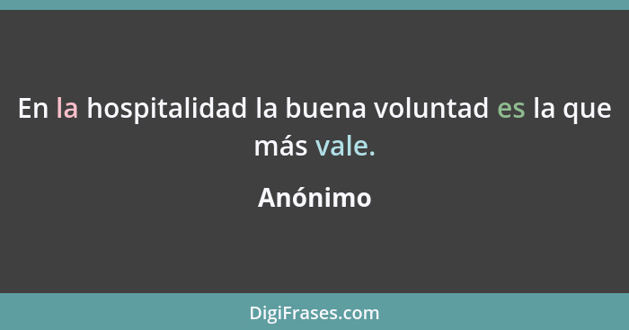 En la hospitalidad la buena voluntad es la que más vale.... - Anónimo