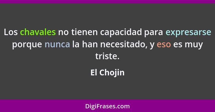 Los chavales no tienen capacidad para expresarse porque nunca la han necesitado, y eso es muy triste.... - El Chojin