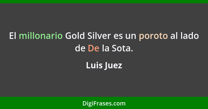 El millonario Gold Silver es un poroto al lado de De la Sota.... - Luis Juez