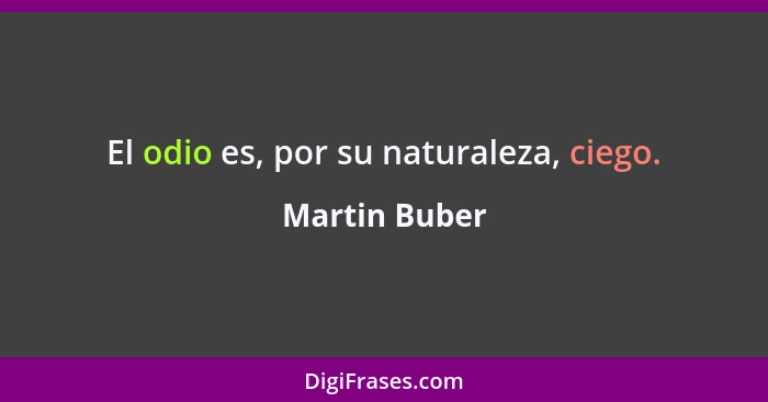 El odio es, por su naturaleza, ciego.... - Martin Buber