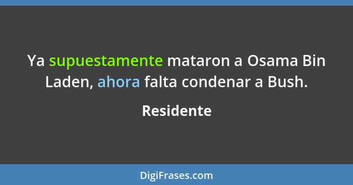 Ya supuestamente mataron a Osama Bin Laden, ahora falta condenar a Bush.... - Residente