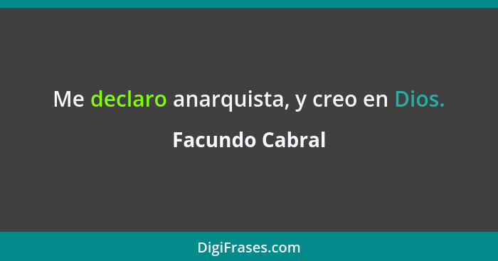 Me declaro anarquista, y creo en Dios.... - Facundo Cabral