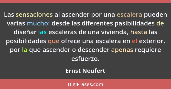 Las sensaciones al ascender por una escalera pueden varias mucho: desde las diferentes pasibilidades de diseñar las escaleras de una v... - Ernst Neufert