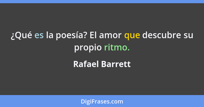 ¿Qué es la poesía? El amor que descubre su propio ritmo.... - Rafael Barrett