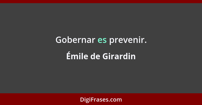 Gobernar es prevenir.... - Émile de Girardin