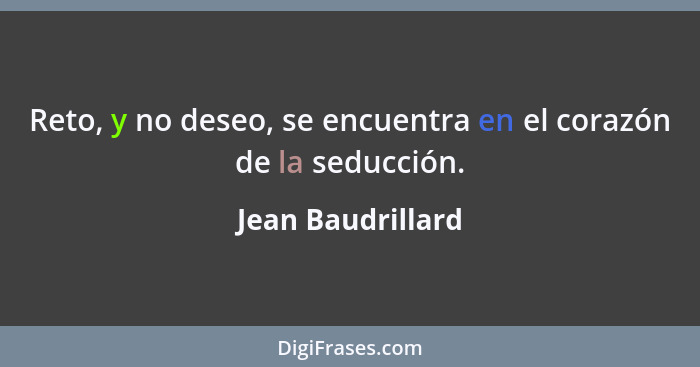 Reto, y no deseo, se encuentra en el corazón de la seducción.... - Jean Baudrillard