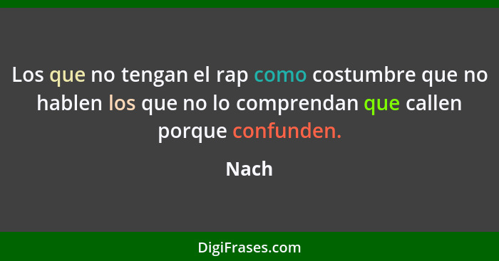 Los que no tengan el rap como costumbre que no hablen los que no lo comprendan que callen porque confunden.... - Nach