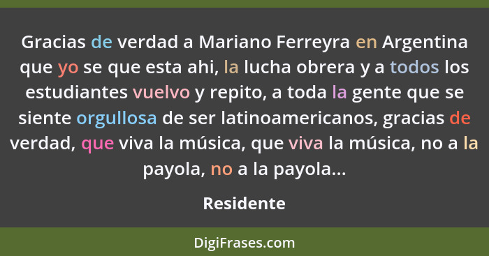 Gracias de verdad a Mariano Ferreyra en Argentina que yo se que esta ahi, la lucha obrera y a todos los estudiantes vuelvo y repito, a tod... - Residente
