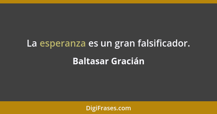 La esperanza es un gran falsificador.... - Baltasar Gracián