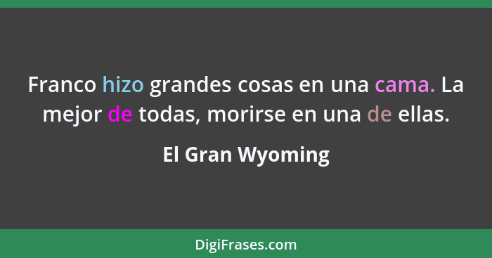 Franco hizo grandes cosas en una cama. La mejor de todas, morirse en una de ellas.... - El Gran Wyoming