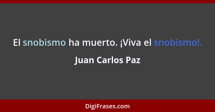 El snobismo ha muerto. ¡Viva el snobismo!.... - Juan Carlos Paz