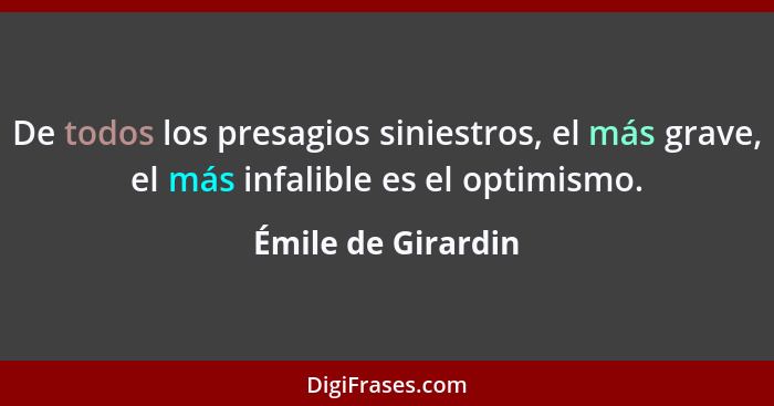 De todos los presagios siniestros, el más grave, el más infalible es el optimismo.... - Émile de Girardin