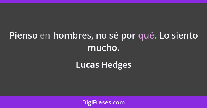 Pienso en hombres, no sé por qué. Lo siento mucho.... - Lucas Hedges