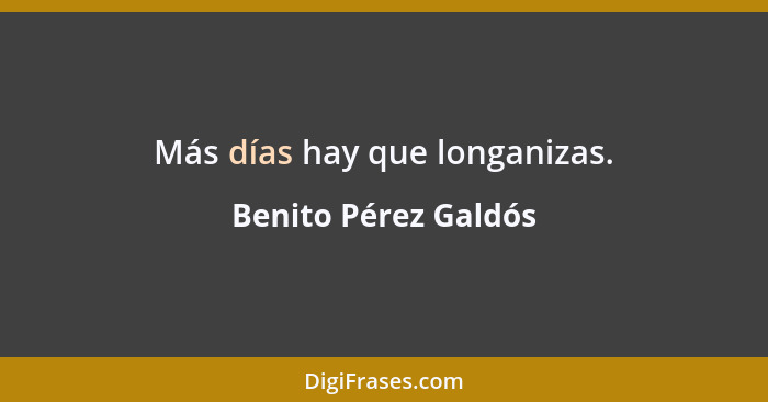 Más días hay que longanizas.... - Benito Pérez Galdós