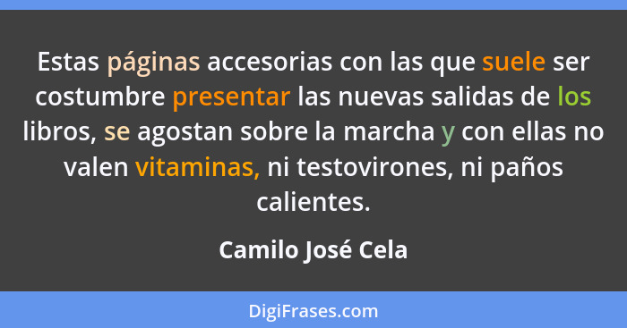 Estas páginas accesorias con las que suele ser costumbre presentar las nuevas salidas de los libros, se agostan sobre la marcha y c... - Camilo José Cela