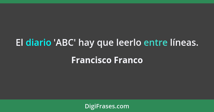 El diario 'ABC' hay que leerlo entre líneas.... - Francisco Franco