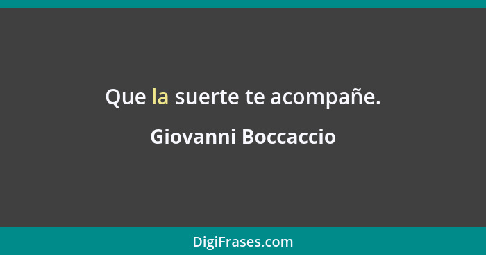 Que la suerte te acompañe.... - Giovanni Boccaccio