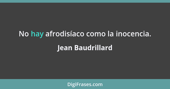 No hay afrodisíaco como la inocencia.... - Jean Baudrillard