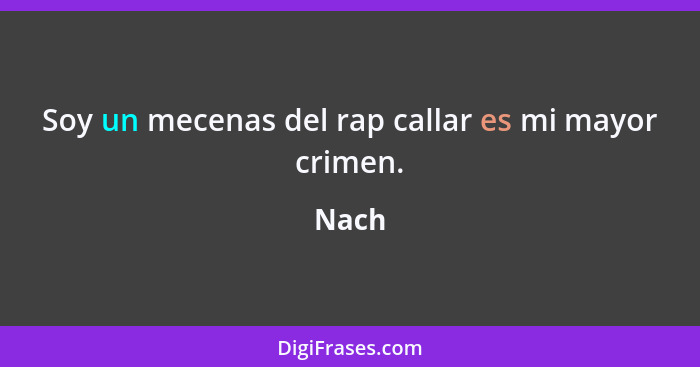 Soy un mecenas del rap callar es mi mayor crimen.... - Nach