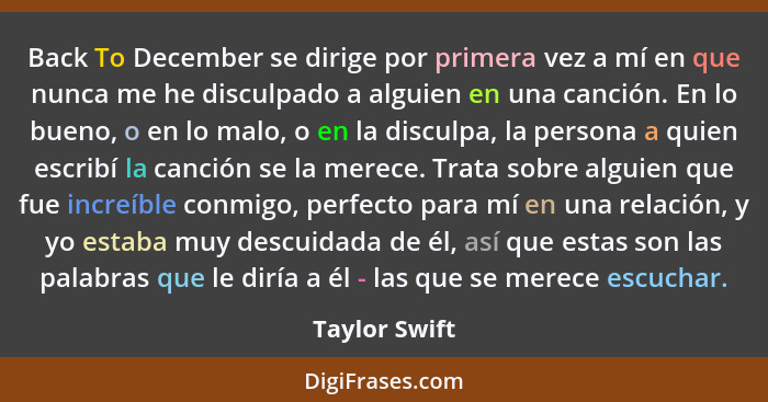 Back To December se dirige por primera vez a mí en que nunca me he disculpado a alguien en una canción. En lo bueno, o en lo malo, o en... - Taylor Swift