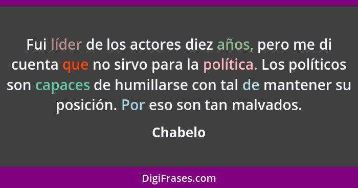 Fui líder de los actores diez años, pero me di cuenta que no sirvo para la política. Los políticos son capaces de humillarse con tal de mant... - Chabelo