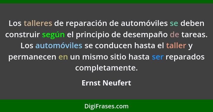 Los talleres de reparación de automóviles se deben construir según el principio de desempaño de tareas. Los automóviles se conducen ha... - Ernst Neufert
