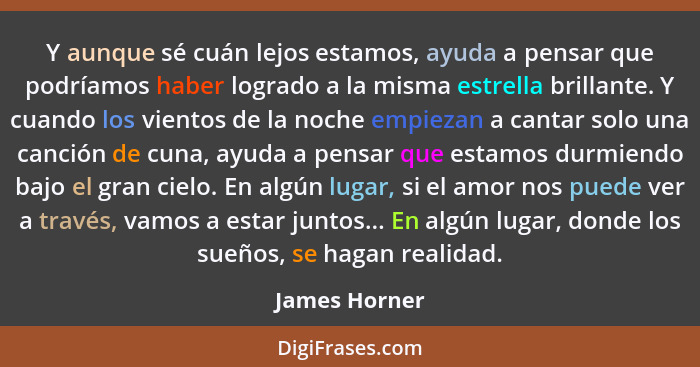 Y aunque sé cuán lejos estamos, ayuda a pensar que podríamos haber logrado a la misma estrella brillante. Y cuando los vientos de la no... - James Horner