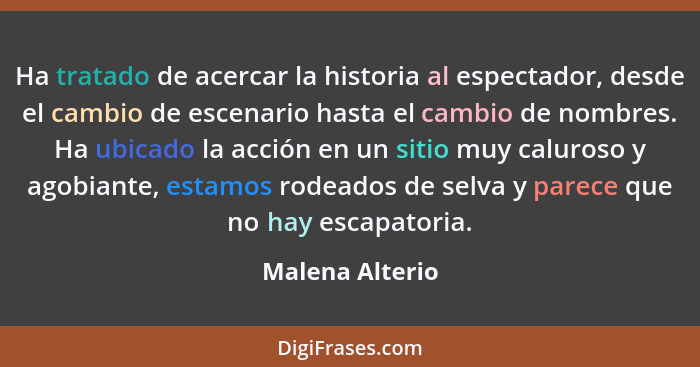 Ha tratado de acercar la historia al espectador, desde el cambio de escenario hasta el cambio de nombres. Ha ubicado la acción en un... - Malena Alterio