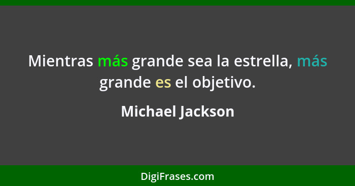 Mientras más grande sea la estrella, más grande es el objetivo.... - Michael Jackson