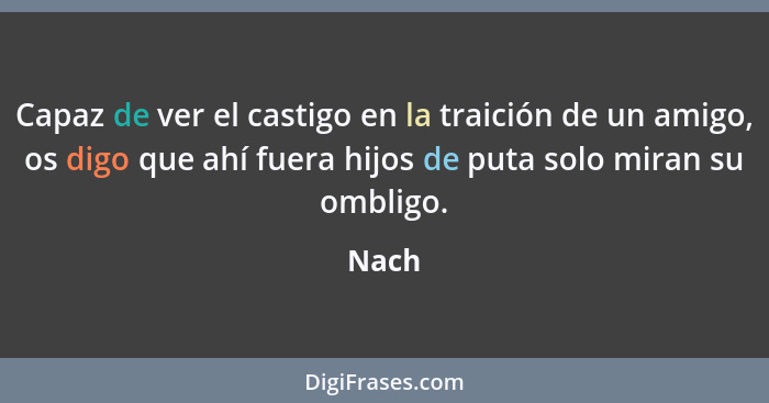 Capaz de ver el castigo en la traición de un amigo, os digo que ahí fuera hijos de puta solo miran su ombligo.... - Nach