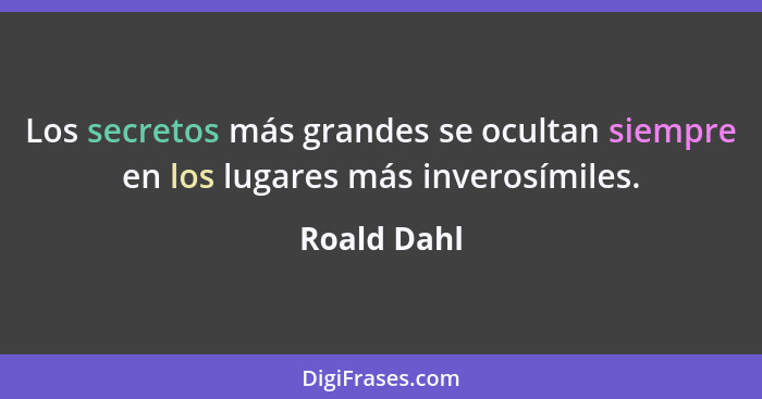 Los secretos más grandes se ocultan siempre en los lugares más inverosímiles.... - Roald Dahl