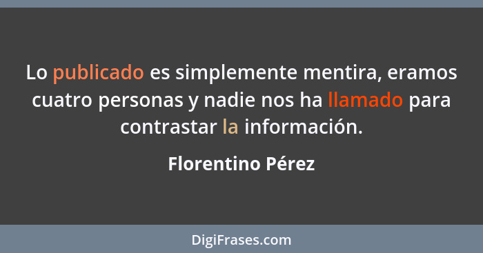 Lo publicado es simplemente mentira, eramos cuatro personas y nadie nos ha llamado para contrastar la información.... - Florentino Pérez