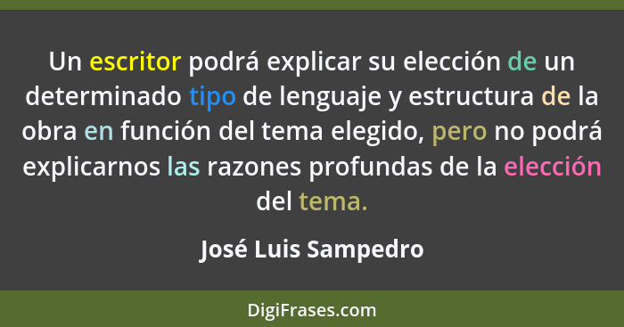 Un escritor podrá explicar su elección de un determinado tipo de lenguaje y estructura de la obra en función del tema elegido, pe... - José Luis Sampedro