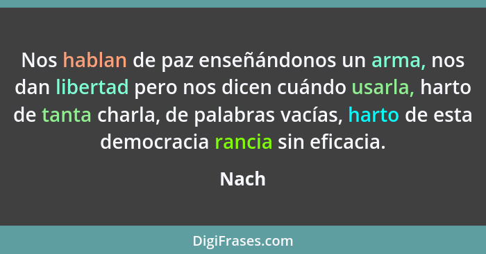 Nos hablan de paz enseñándonos un arma, nos dan libertad pero nos dicen cuándo usarla, harto de tanta charla, de palabras vacías, harto de esta... - Nach