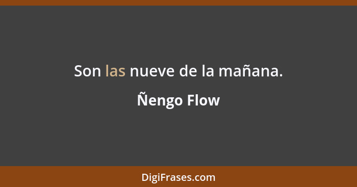 Son las nueve de la mañana.... - Ñengo Flow