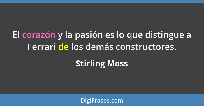 El corazón y la pasión es lo que distingue a Ferrari de los demás constructores.... - Stirling Moss