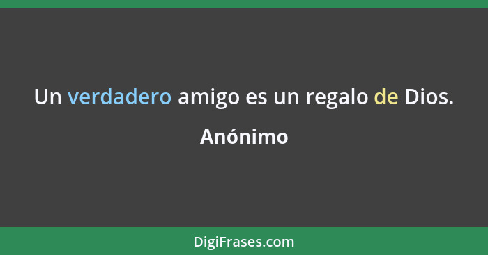 Un verdadero amigo es un regalo de Dios.... - Anónimo