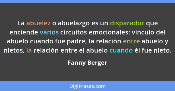 La abuelez o abuelazgo es un disparador que enciende varios circuitos emocionales: vínculo del abuelo cuando fue padre, la relación ent... - Fanny Berger