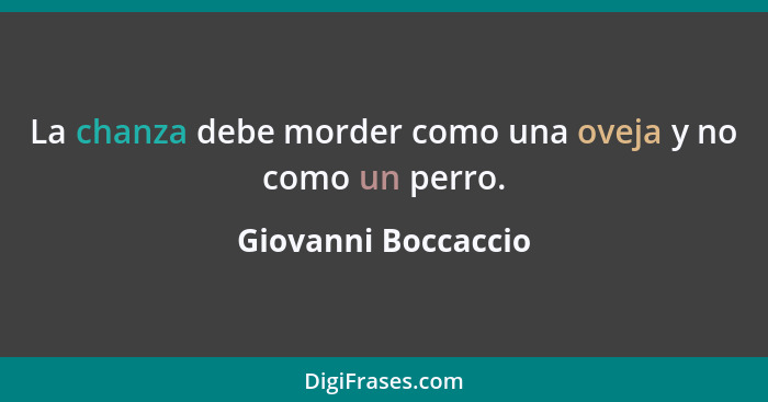 La chanza debe morder como una oveja y no como un perro.... - Giovanni Boccaccio